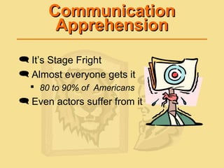 CommunicationCommunication
ApprehensionApprehension
 It’s Stage Fright
 Almost everyone gets it
 80 to 90% of Americans
 Even actors suffer from it
 