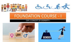 FOUNDATION COURSE - I
CHP-2 CONCEPT OF DISPARITY-I
 
