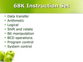 68K Instruction Set Data transfer Arithmetic Logical Shift and rotate Bit manipulation BCD operations Program control System control 