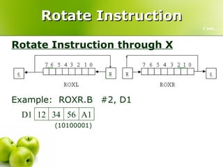 Rotate Instruction Rotate Instruction through X Example:  ROXR.B #2, D1 Cont… (10101000) (10100001) A8 56 34 12 D1 A1 56 34 12 D1 