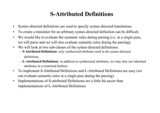 S-Attributed Definitions
• Syntax-directed definitions are used to specify syntax-directed translations.
• To create a tra...