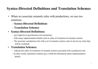 Syntax-Directed Definitions and Translation Schemes
• When we associate semantic rules with productions, we use two
notati...