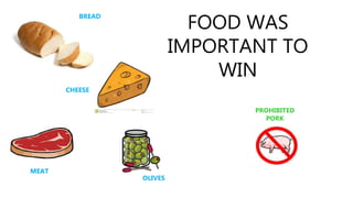FOOD WAS
IMPORTANT TO
WIN
BREAD
MEAT
CHEESE
OLIVES
PROHIBITED
PORK
 