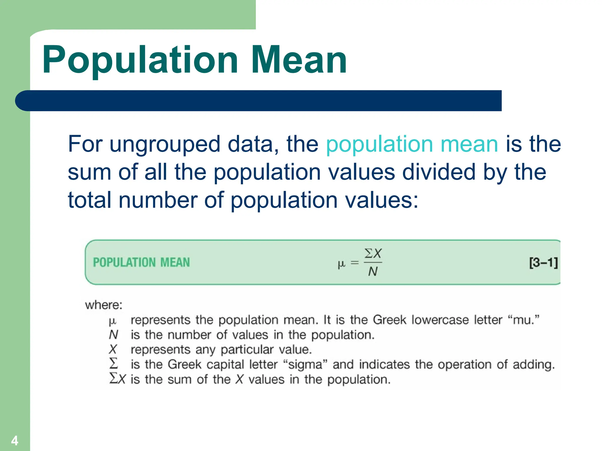 4
Population Mean
For ungrouped data, the population mean is the
sum of all the population values divided by the
total number of population values:
 