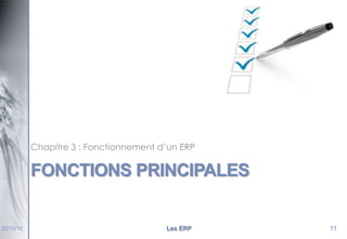 Chapitre 3 : Fonctionnement d’un ERP

FONCTIONS PRINCIPALES

22/10/12

Les ERP

11

 