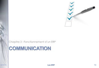 Chapitre 3 : Fonctionnement d’un ERP

COMMUNICATION

22/10/12

Les ERP

19

 