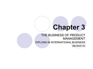 Chapter 3 THE BUSINESS OF PRODUCT MANAGEMENT DIPLOMA IN INTERNATIONAL BUSINESS (BUS2513) 