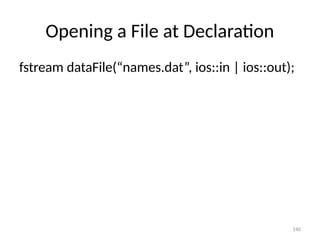 140
Opening a File at Declaration
fstream dataFile(“names.dat”, ios::in | ios::out);
 