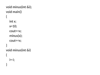 void minus(int &i);
void main()
{
int x;
x=10;
cout<<x;
minus(x);
cout<<x;
}
void minus(int &i)
{
i=-i;
}
 