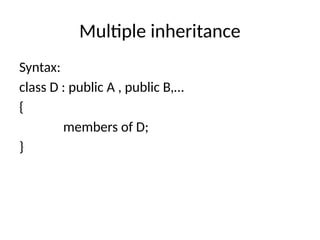 Multiple inheritance
Syntax:
class D : public A , public B,…
{
members of D;
}
 