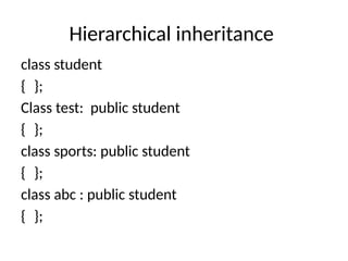 Hierarchical inheritance
class student
{ };
Class test: public student
{ };
class sports: public student
{ };
class abc : public student
{ };
 