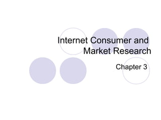 Internet Consumer and
Market Research
Chapter 3
 
