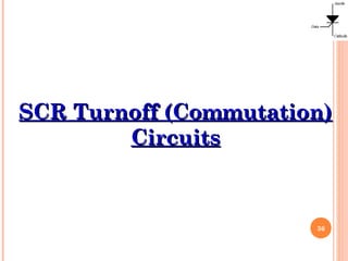 36
SCR Turnoff (Commutation)SCR Turnoff (Commutation)
CircuitsCircuits
 