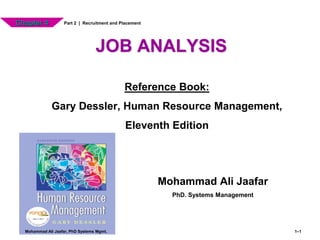 JOB ANALYSIS
1–1
Mohammad Ali Jaafar
PhD. Systems Management
Reference Book:
Gary Dessler, Human Resource Management,
Eleventh Edition
Mohammad Ali Jaafar, PhD Systems Mgmt.
Chapter 4 Part 2 | Recruitment and Placement
 