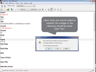 Upon close, you may be asked to
whether the changes in the
reference should be saved.
Click “Yes”.
50
MEHWISH HUSSAIN - ASST. PROF. ( DUHS)
 