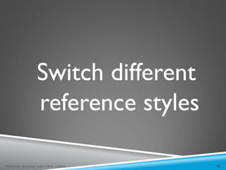 Switch different
reference styles
52
MEHWISH HUSSAIN - ASST. PROF. ( DUHS)
 