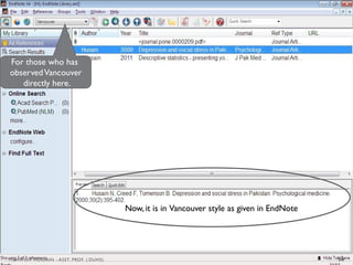 Now, it is in Vancouver style as given in EndNote
For those who has
observedVancouver
directly here.
56
MEHWISH HUSSAIN - ASST. PROF. ( DUHS)
 