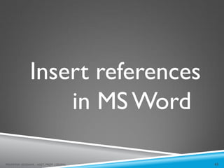 Insert references
in MS Word
63
MEHWISH HUSSAIN - ASST. PROF. ( DUHS)
 