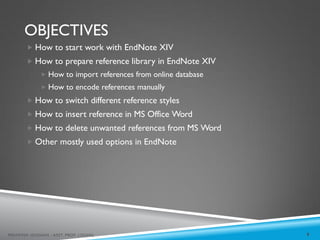 OBJECTIVES
9
MEHWISH HUSSAIN - ASST. PROF. ( DUHS)
 How to start work with EndNote XIV
 How to prepare reference library in EndNote XIV
 How to import references from online database
 How to encode references manually
 How to switch different reference styles
 How to insert reference in MS Office Word
 How to delete unwanted references from MS Word
 Other mostly used options in EndNote
 