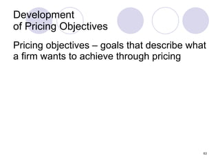 Development  of Pricing Objectives Pricing objectives – goals that describe what a firm wants to achieve through pricing 