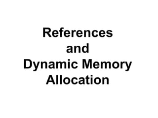 References
      and
Dynamic Memory
   Allocation
 