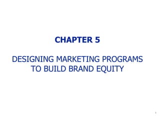 CHAPTER 5 DESIGNING MARKETING PROGRAMS  TO BUILD BRAND EQUITY 