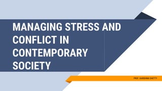 PROF. KARISHMA SHETTY
PROF. KARISHMA SHETTY
MANAGING STRESS AND
CONFLICT IN
CONTEMPORARY
SOCIETY
 