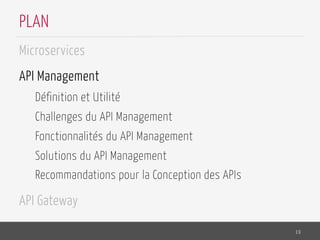 Microservices
API Management
Définition et Utilité
Challenges du API Management
Fonctionnalités du API Management
Solutions du API Management
Recommandations pour la Conception des APIs
API Gateway
19
PLAN
 