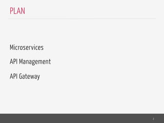 Microservices
API Management
API Gateway
2
PLAN
 