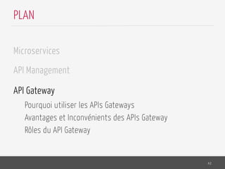Microservices
API Management
API Gateway
Pourquoi utiliser les APIs Gateways
Avantages et Inconvénients des APIs Gateway
Rôles du API Gateway
42
PLAN
 