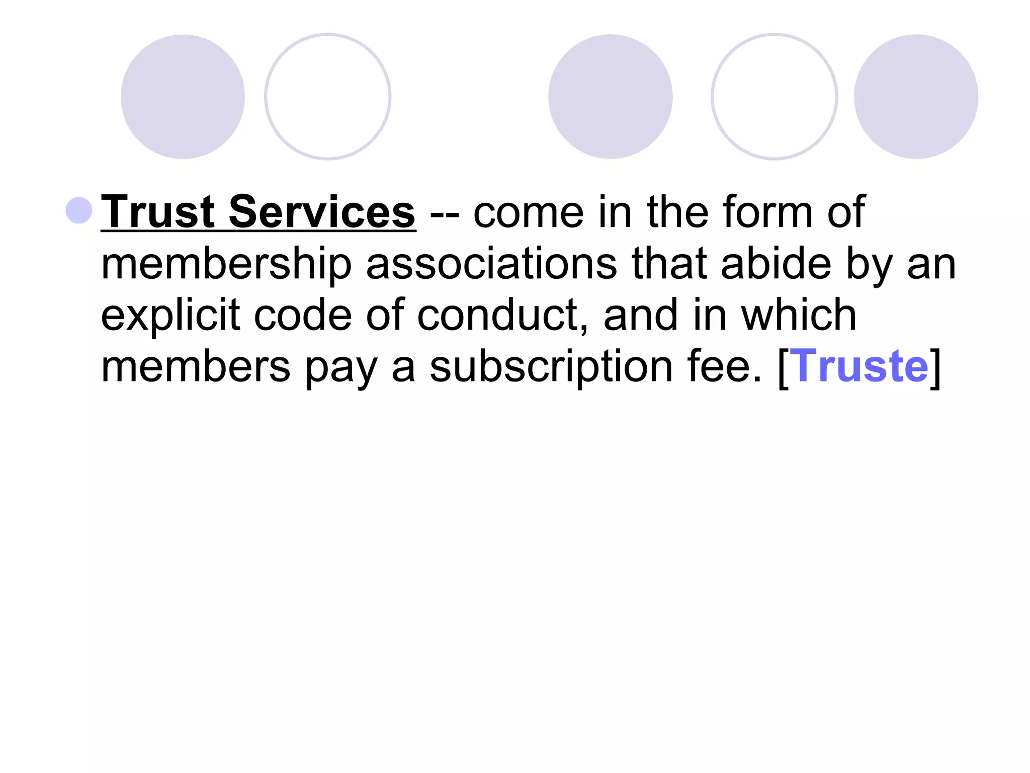 Trust Services  -- come in the form of membership associations that abide by an explicit code of conduct, and in which members pay a subscription fee. [ Truste ]  