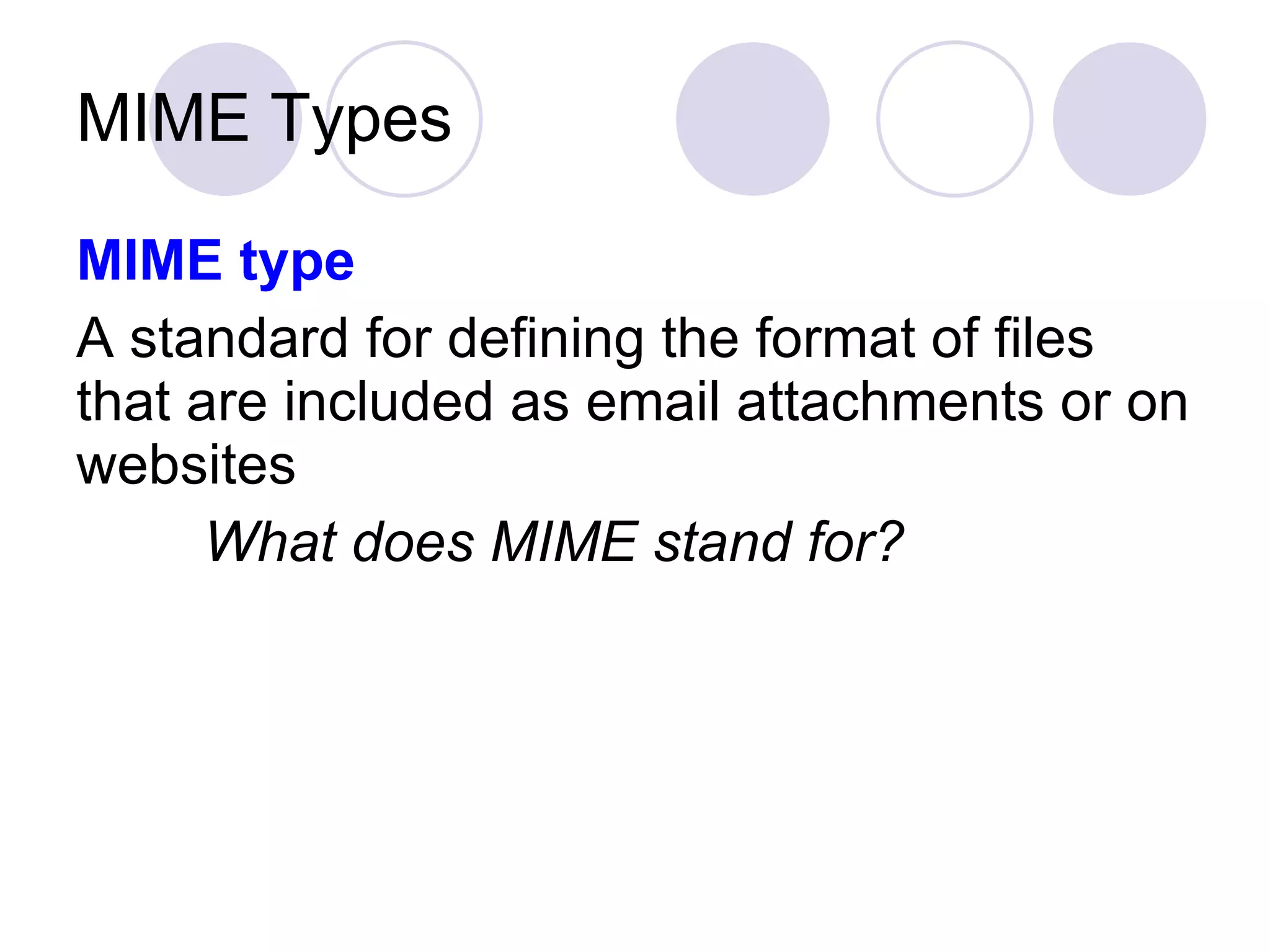 MIME Types MIME type A standard for defining the format of files that are included as email attachments or on websites What does MIME stand for? 