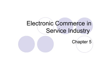 Electronic Commerce in
Service Industry
Chapter 5
 