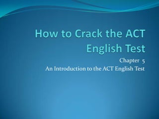 How to Crack the ACT English Test Chapter  5 An Introduction to the ACT English Test 
