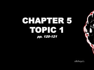 CHAPTER 5
TOPIC 1
pp. 120-121
siRrhoye’s
 