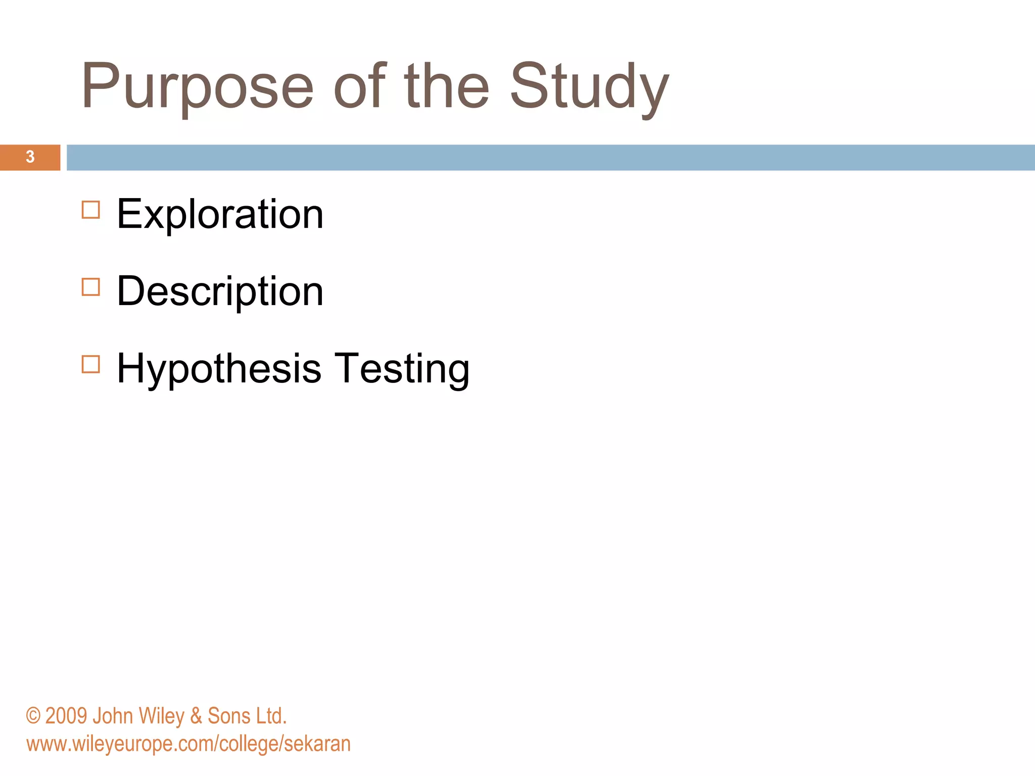Purpose of the Study
3
 Exploration
 Description
 Hypothesis Testing
© 2009 John Wiley & Sons Ltd.
www.wileyeurope.com/college/sekaran
 