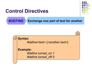 Control Directives #DEFINE Exchange one part of text for another Syntax: #define<text> [<another text>] Example: #define turned_on 1 #define turned_off 0 