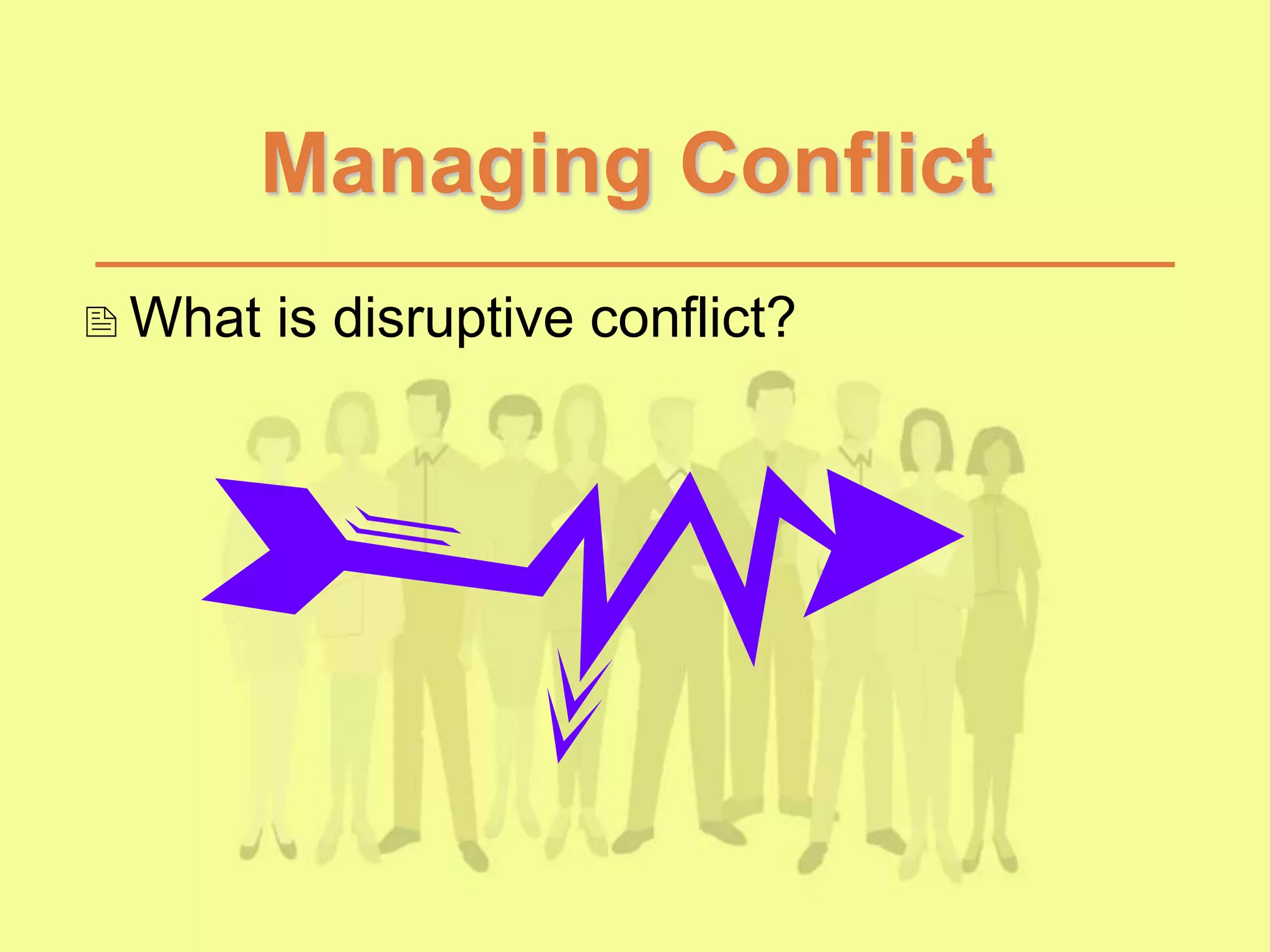 Managing Conflict
What is disruptive conflict?
 