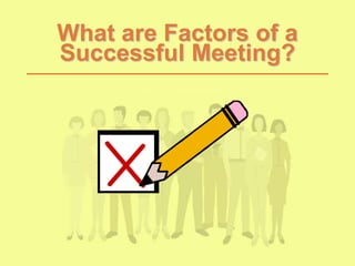 What are Factors of a
Successful Meeting?
 