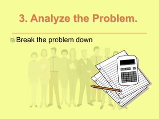 3. Analyze the Problem.
Break the problem down
 