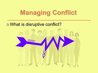Managing Conflict
What is disruptive conflict?
 