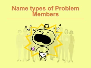 Name types of Problem
Members
 