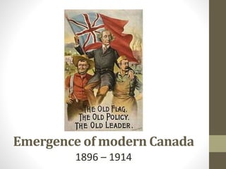 Emergence of modern Canada
1896 – 1914
 