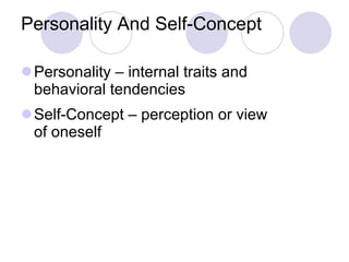 Personality And Self-Concept Personality – internal traits and behavioral tendencies Self-Concept – perception or view of oneself 