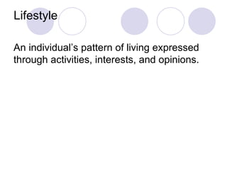 Lifestyle An individual’s pattern of living expressed through activities, interests, and opinions. 