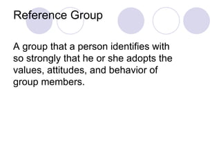 Reference Group A group that a person identifies with so strongly that he or she adopts the values, attitudes, and behavior of group members. 