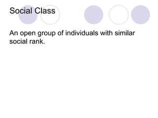 Social Class An open group of individuals with similar social rank. 