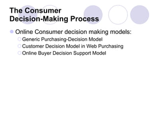 The Consumer Decision-Making Process Online Consumer decision making models: Generic Purchasing-Decision Model Customer Decision Model in Web Purchasing Online Buyer Decision Support Model 