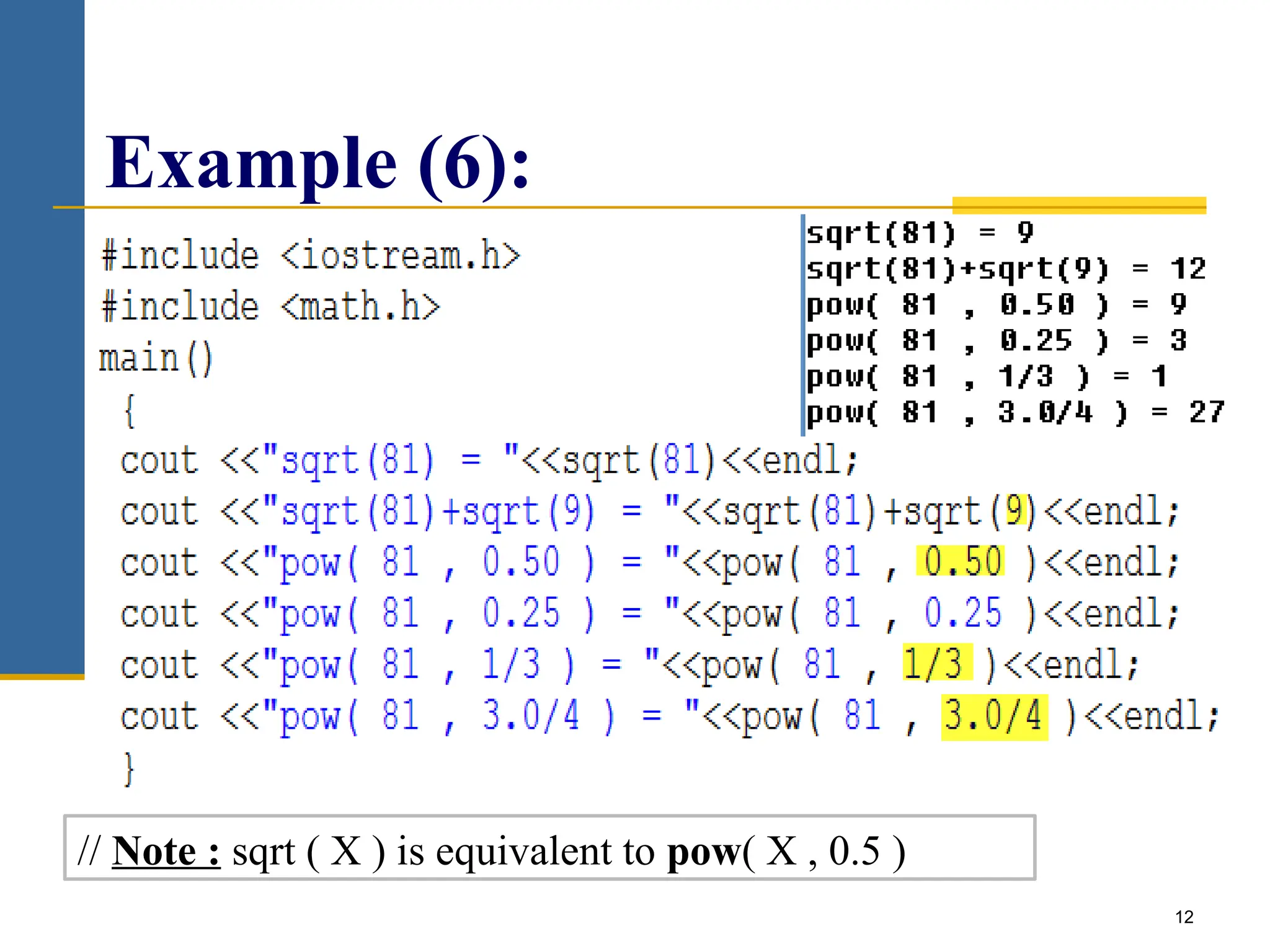 12
Example (6):
// Note : sqrt ( X ) is equivalent to pow( X , 0.5 )
 