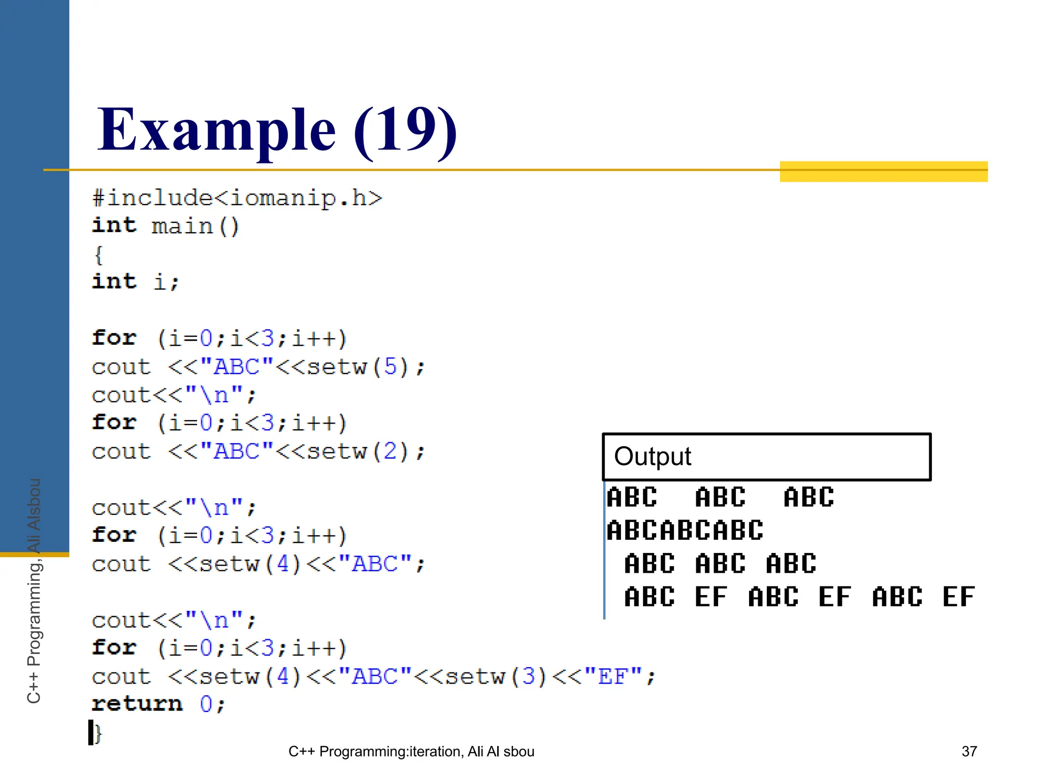 37
Example (19)
C++ Programming:iteration, Ali Al sbou
Output
C++
Programming,
Ali
Alsbou
 